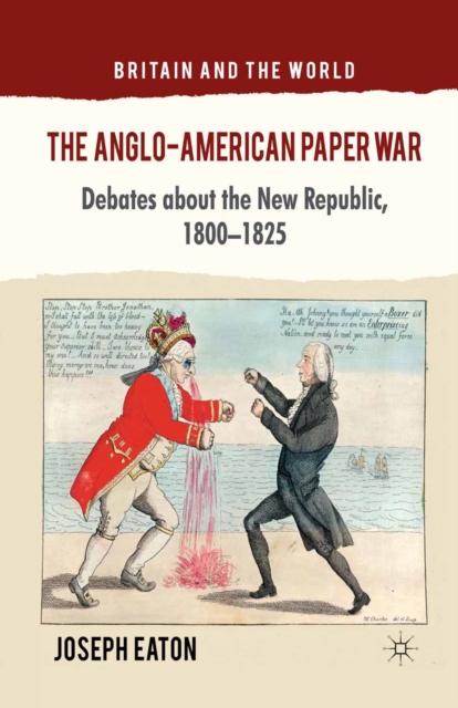The Anglo-American Paper War : Debates about the New Republic, 1800-1825, PDF eBook