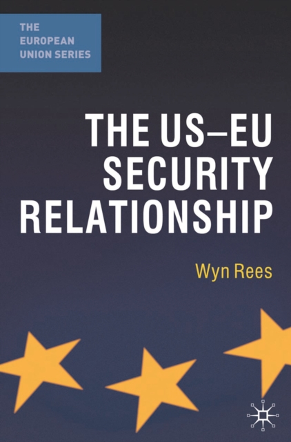 The US-EU Security Relationship : The Tensions between a European and a Global Agenda, PDF eBook