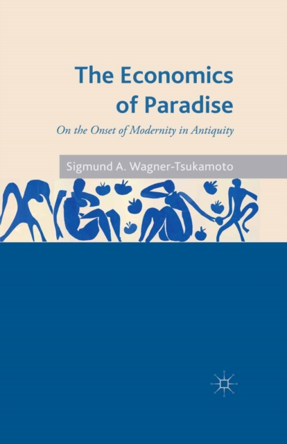 The Economics of Paradise : On the Onset of Modernity in Antiquity, PDF eBook