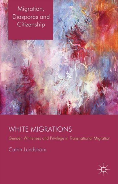 White Migrations : Gender, Whiteness and Privilege in Transnational Migration, PDF eBook