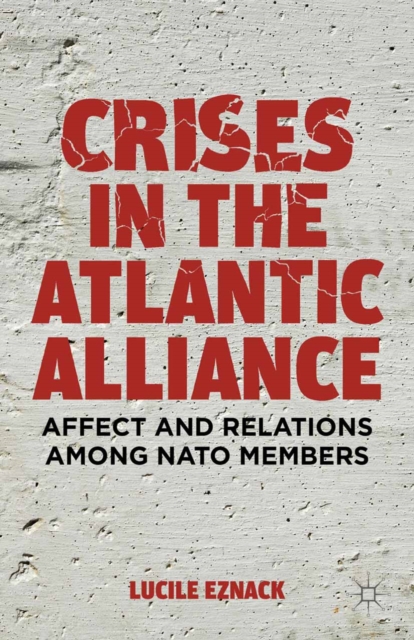 Crises in the Atlantic Alliance : Affect and Relations Among NATO Members, PDF eBook