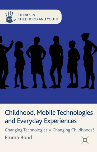 Childhood, Mobile Technologies and Everyday Experiences : Changing Technologies = Changing Childhoods?, PDF eBook