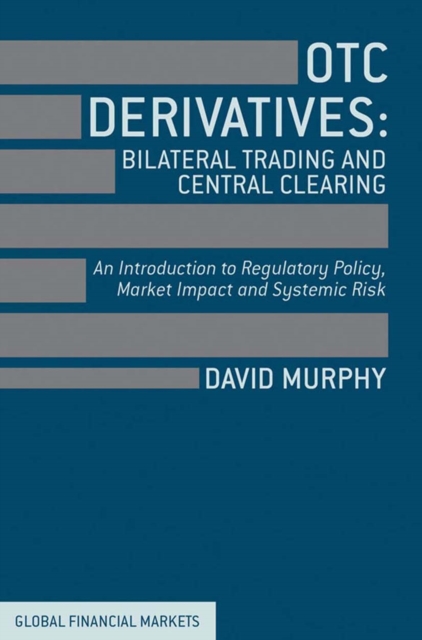 OTC Derivatives: Bilateral Trading and Central Clearing : An Introduction to Regulatory Policy, Market Impact and Systemic Risk, PDF eBook