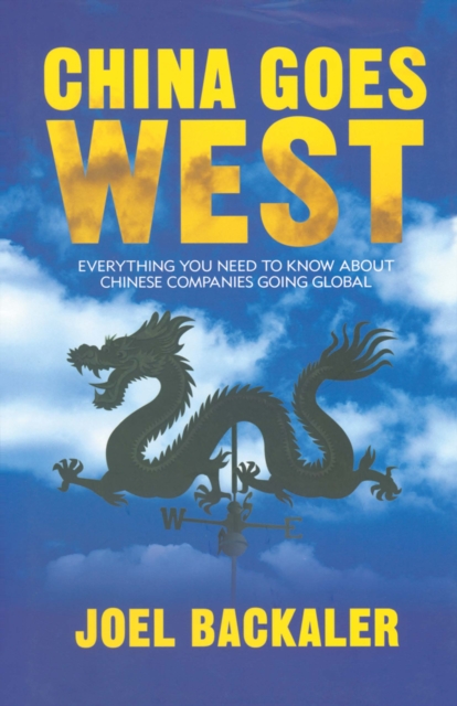 China Goes West : Everything You Need to Know About Chinese Companies Going Global, PDF eBook