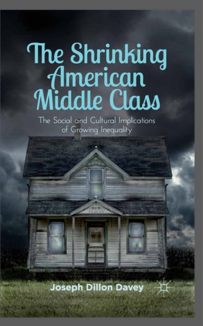 The Shrinking American Middle Class : The Social and Cultural Implications of Growing Inequality, PDF eBook