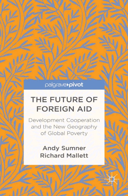 The Future of Foreign Aid : Development Cooperation and the New Geography of Global Poverty, PDF eBook