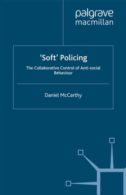 'Soft' Policing : The Collaborative Control of Anti-Social Behaviour, PDF eBook
