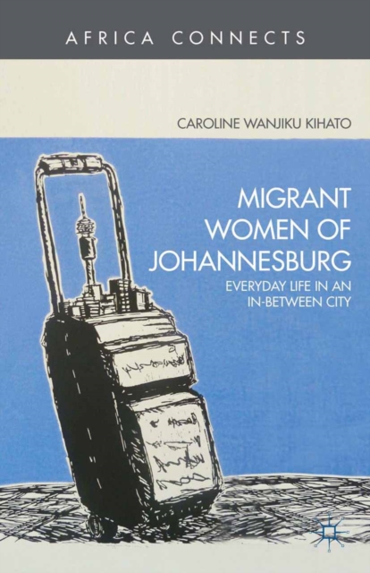 Migrant Women of Johannesburg : Everyday Life in an In-Between City, PDF eBook