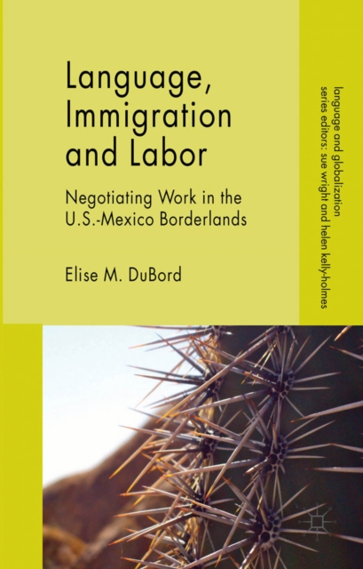 Language, Immigration and Labor : Negotiating Work in the U.S.-Mexico Borderlands, PDF eBook