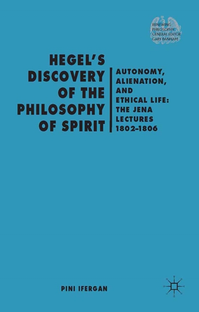 Hegel's Discovery of the Philosophy of Spirit : Autonomy, Alienation, and the Ethical Life: the Jena Lectures 1802-1806, PDF eBook