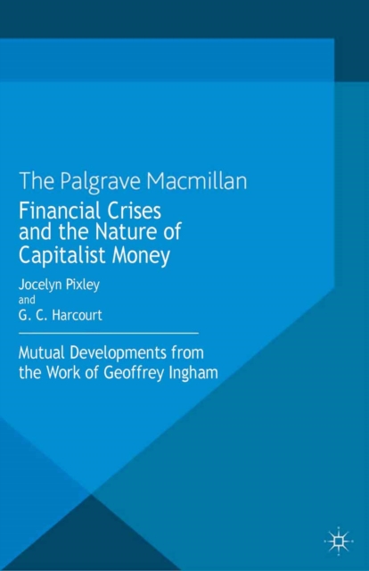 Financial crises and the nature of capitalist money : Mutual developments from the work of Geoffrey Ingham, PDF eBook