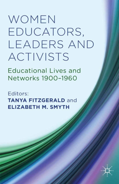 Women Educators, Leaders and Activists : Educational Lives and Networks 1900-1960, PDF eBook