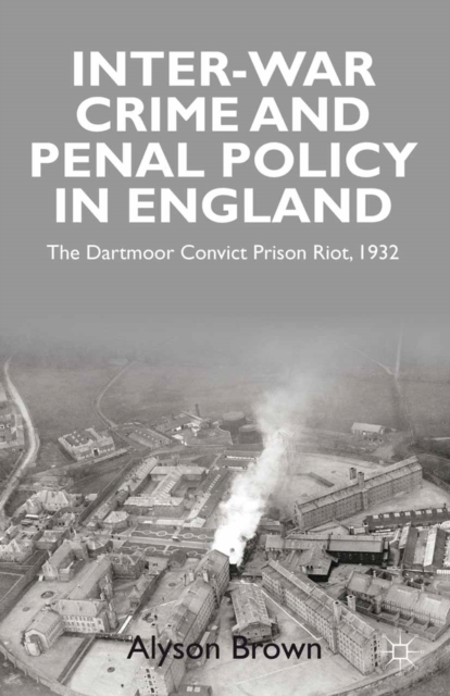 Inter-war Penal Policy and Crime in England : The Dartmoor Convict Prison Riot, 1932, PDF eBook