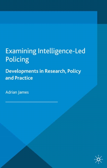 Examining Intelligence-Led Policing : Developments in Research, Policy and Practice, PDF eBook