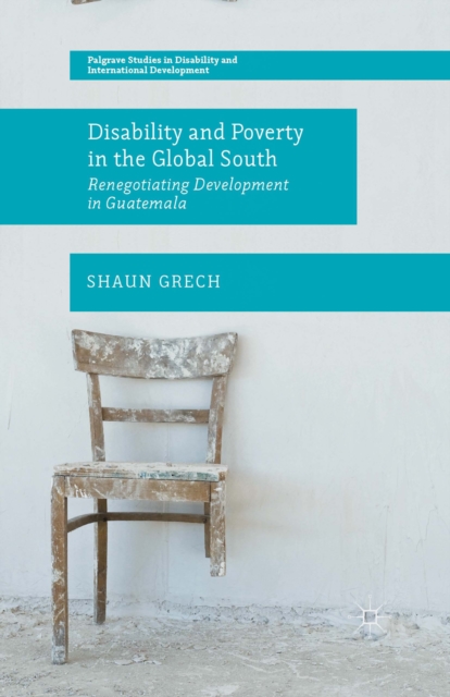 Disability and Poverty in the Global South : Renegotiating Development in Guatemala, PDF eBook