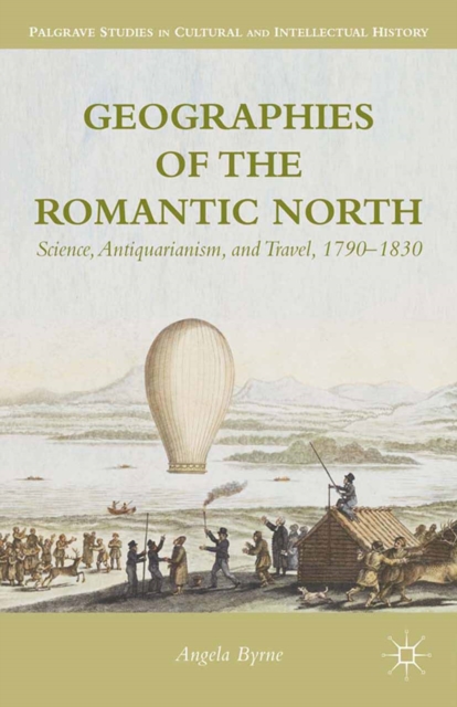 Geographies of the Romantic North : Science, Antiquarianism, and Travel, 1790-1830, PDF eBook