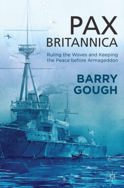 Pax Britannica : Ruling the Waves and Keeping the Peace before Armageddon, PDF eBook