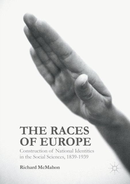 The Races of Europe : Construction of National Identities in the Social Sciences, 1839-1939, PDF eBook
