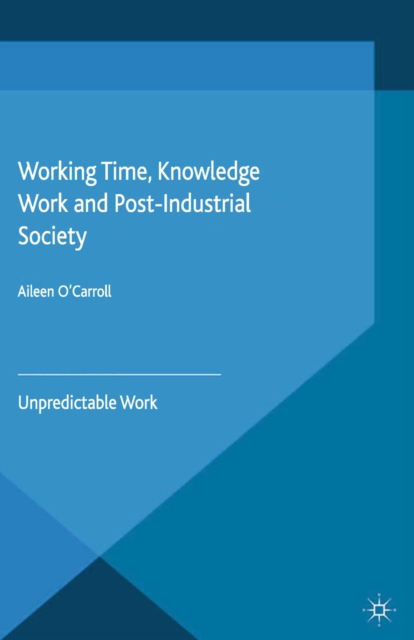 Working Time, Knowledge Work and Post-Industrial Society : Unpredictable Work, PDF eBook