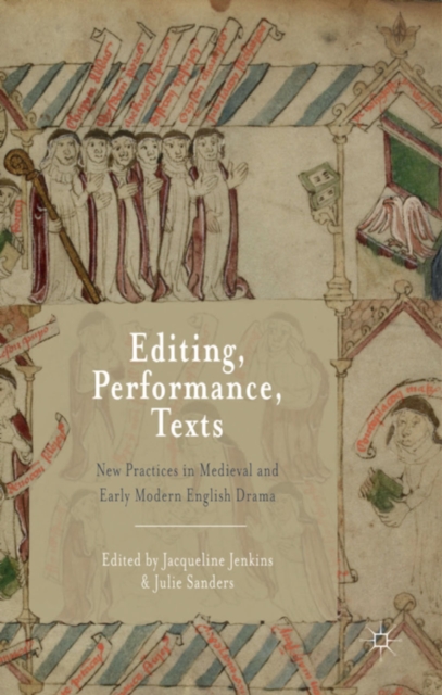 Editing, Performance, Texts : New Practices in Medieval and Early Modern English Drama, PDF eBook