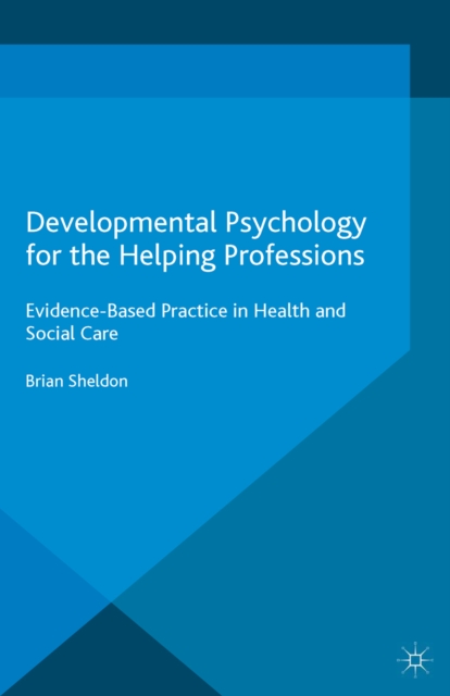 Developmental Psychology for the Helping Professions : Evidence-Based Practice in Health and Social Care, PDF eBook
