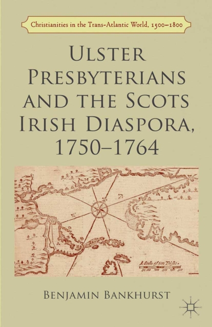 Ulster Presbyterians and the Scots Irish Diaspora, 1750-1764, PDF eBook
