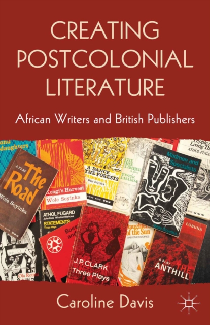 Creating Postcolonial Literature : African Writers and British Publishers, PDF eBook