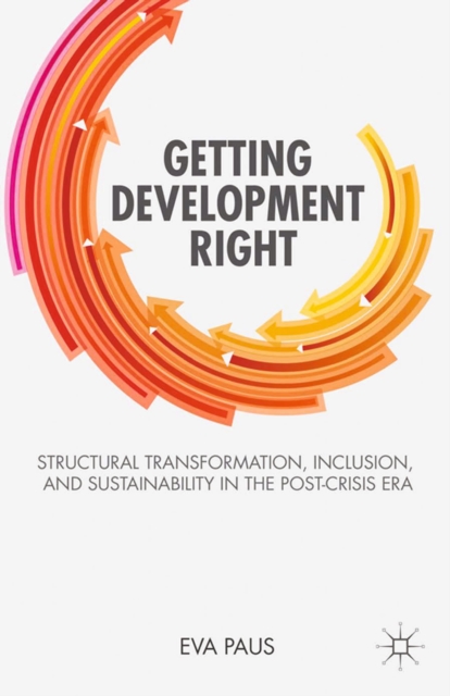 Getting Development Right : Structural Transformation, Inclusion, and Sustainability in the Post-Crisis Era, PDF eBook