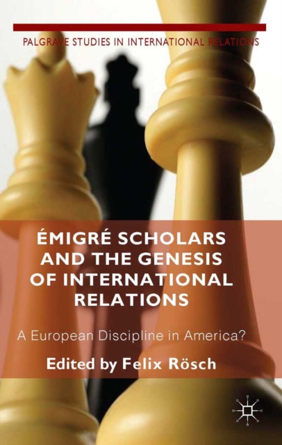 Emigre Scholars and the Genesis of International Relations : A European Discipline in America?, PDF eBook