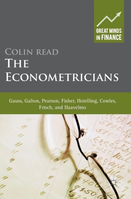The Econometricians : Gauss, Galton, Pearson, Fisher, Hotelling, Cowles, Frisch and Haavelmo, Hardback Book