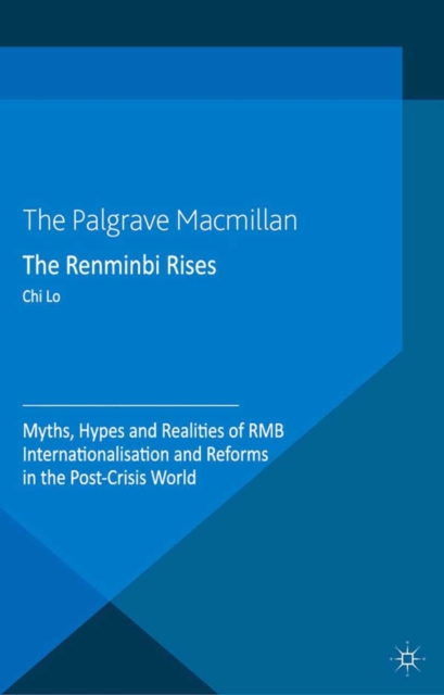 The Renminbi Rises : Myths, Hypes and Realities of RMB Internationalisation and Reforms in the Post-Crisis World, PDF eBook
