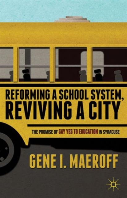 Reforming a School System, Reviving a City : The Promise of Say Yes to Education in Syracuse, Hardback Book