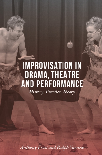 Improvisation in Drama, Theatre and Performance : History, Practice, Theory, Paperback / softback Book