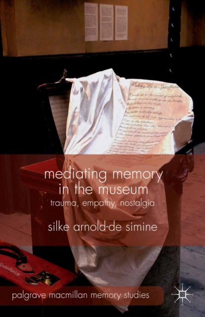 Mediating Memory in the Museum : Trauma, Empathy, Nostalgia, PDF eBook