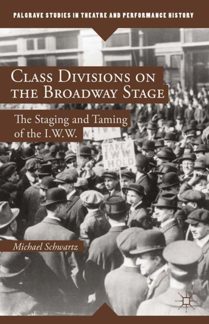 Class Divisions on the Broadway Stage : The Staging and Taming of the I.W.W., PDF eBook
