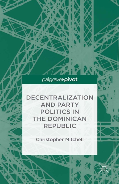Decentralization and Party Politics in the Dominican Republic, PDF eBook