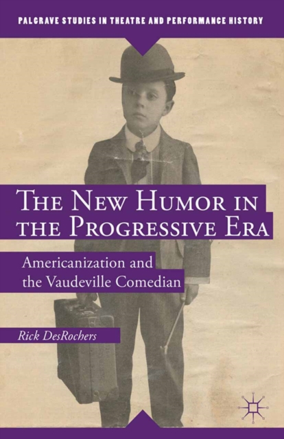 The New Humor in the Progressive Era : Americanization and the Vaudeville Comedian, PDF eBook