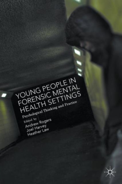 Young People in Forensic Mental Health Settings : Psychological Thinking and Practice, Paperback / softback Book