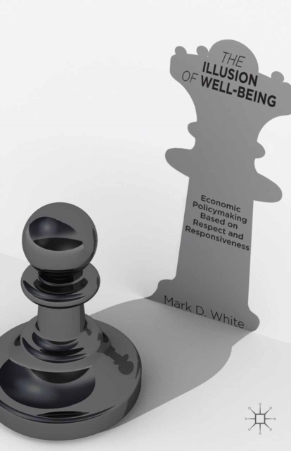 The Illusion of Well-Being : Economic Policymaking Based on Respect and Responsiveness, PDF eBook