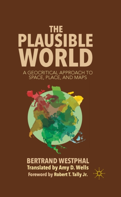 The Plausible World : A Geocritical Approach to Space, Place, and Maps, PDF eBook