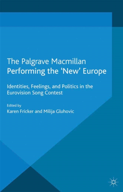 Performing the 'New' Europe : Identities, Feelings and Politics in the Eurovision Song Contest, PDF eBook