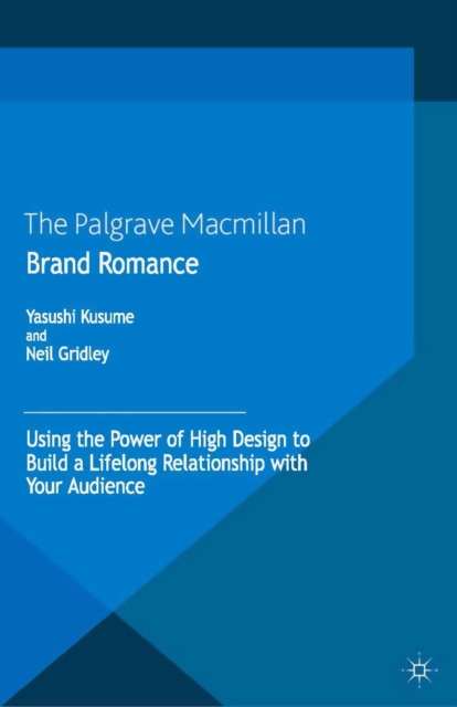 Brand Romance : Using the Power of High Design to Build a Lifelong Relationship with Your Audience, PDF eBook