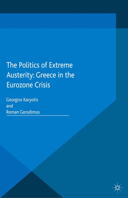 The Politics of Extreme Austerity : Greece in the Eurozone Crisis, PDF eBook