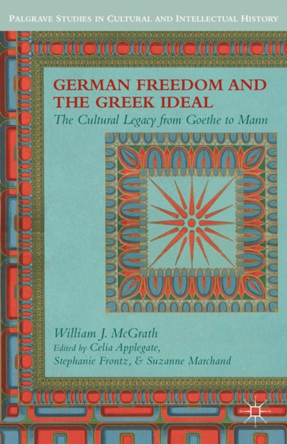 German Freedom and the Greek Ideal : The Cultural Legacy from Goethe to Mann, PDF eBook