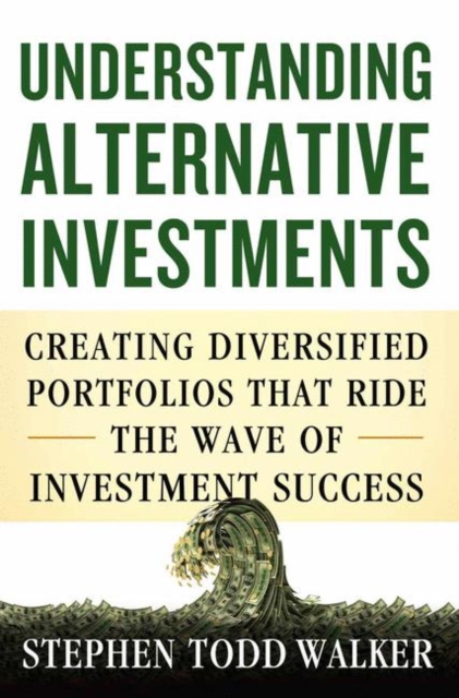 Understanding Alternative Investments : Creating Diversified Portfolios that Ride the Wave of Investment Success, PDF eBook