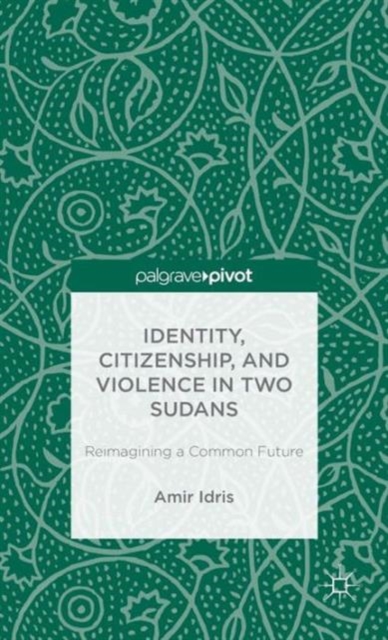Identity, Citizenship, and Violence in Two Sudans: Reimagining a Common Future, Hardback Book