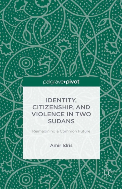 Identity, Citizenship, and Violence in Two Sudans : Reimagining a Common Future, PDF eBook