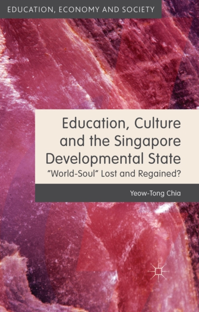 Education, Culture and the Singapore Developmental State : World-Soul Lost and Regained?, PDF eBook