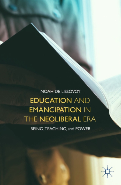 Education and Emancipation in the Neoliberal Era : Being, Teaching, and Power, PDF eBook