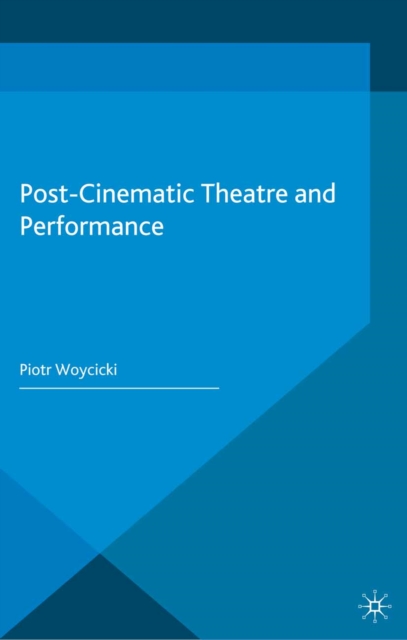 Post-Cinematic Theatre and Performance, PDF eBook